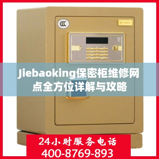Jiebaoking保密柜维修网点全方位详解与攻略