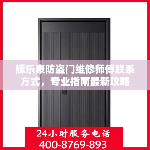 辉乐豪防盗门维修师傅联系方式，专业指南最新攻略