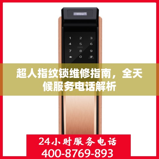 超人指纹锁维修指南，全天候服务电话解析