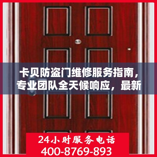 卡贝防盗门维修服务指南，专业团队全天候响应，最新攻略及维修电话全解析