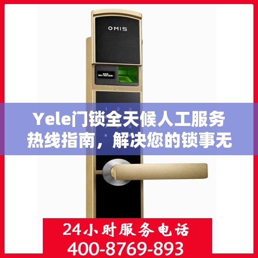 Yele门锁全天候人工服务热线指南，解决您的锁事无忧