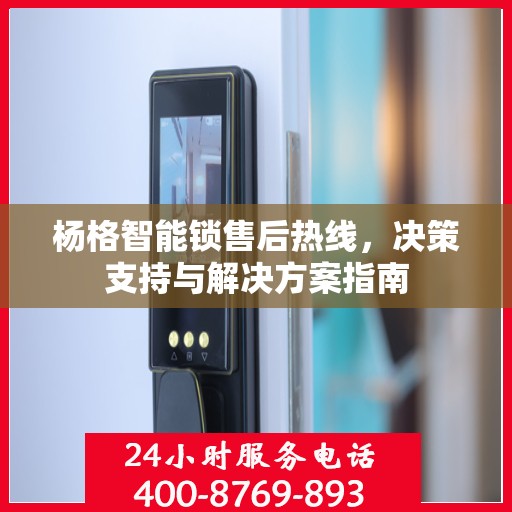 杨格智能锁售后热线，决策支持与解决方案指南