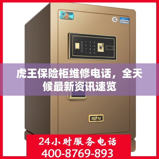 虎王保险柜维修电话，全天候最新资讯速览