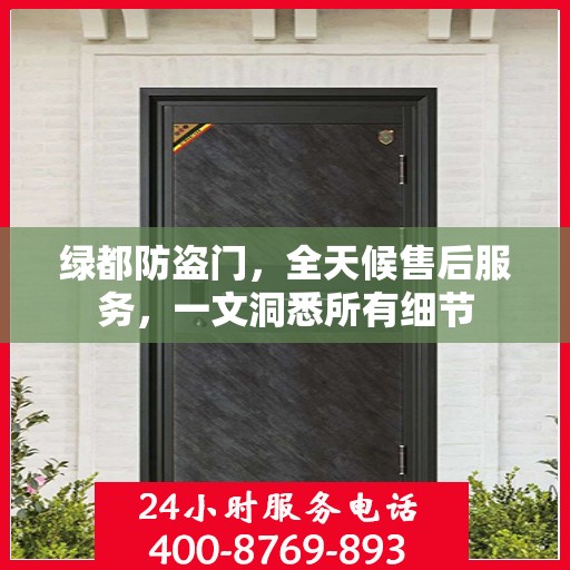 绿都防盗门，全天候售后服务，一文洞悉所有细节