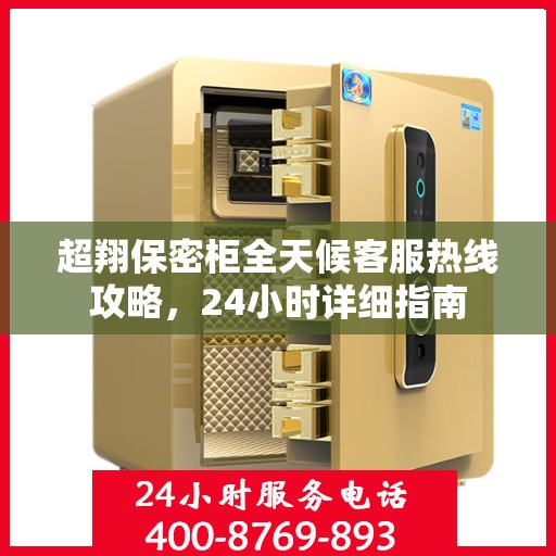 超翔保密柜全天候客服热线攻略，24小时详细指南