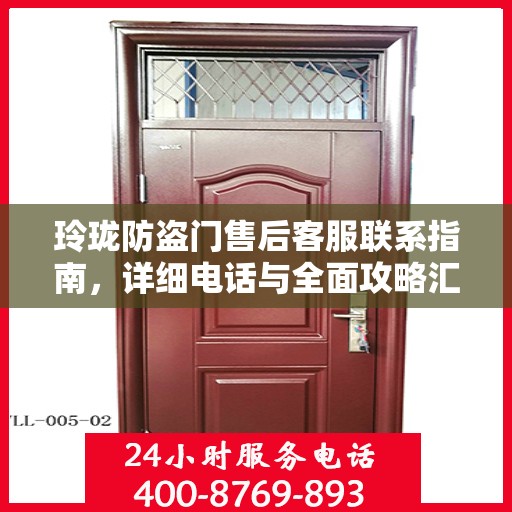 玲珑防盗门售后客服联系指南，详细电话与全面攻略汇总