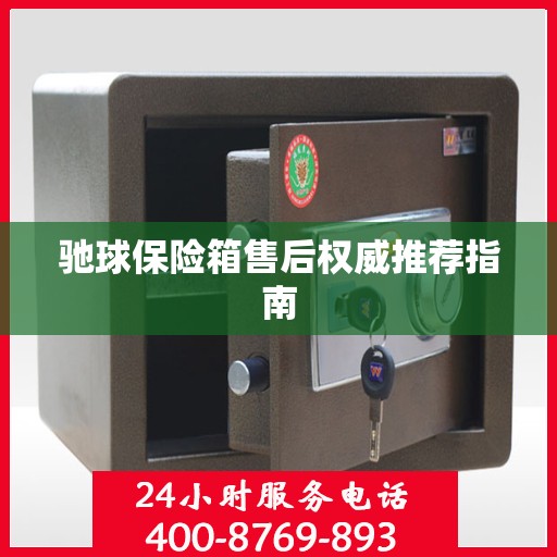驰球保险箱售后权威推荐指南