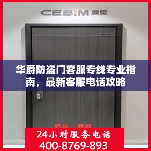 华爵防盗门客服专线专业指南，最新客服电话攻略