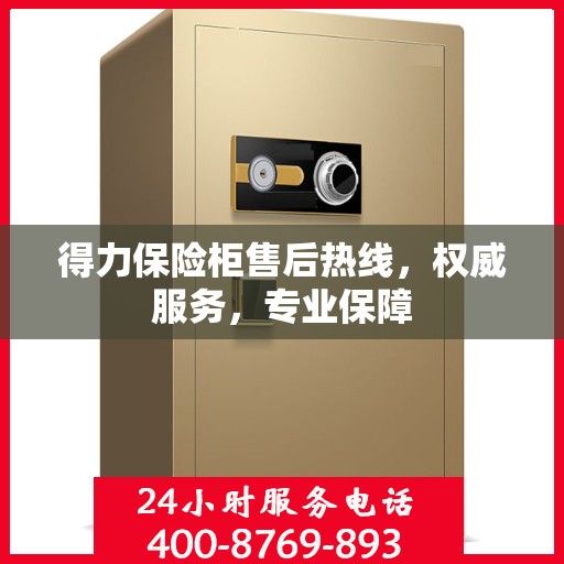 得力保险柜售后热线，权威服务，专业保障