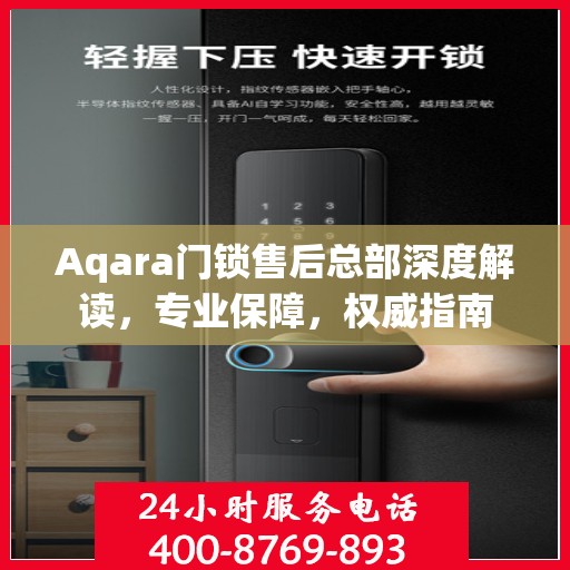 Aqara门锁售后总部深度解读，专业保障，权威指南