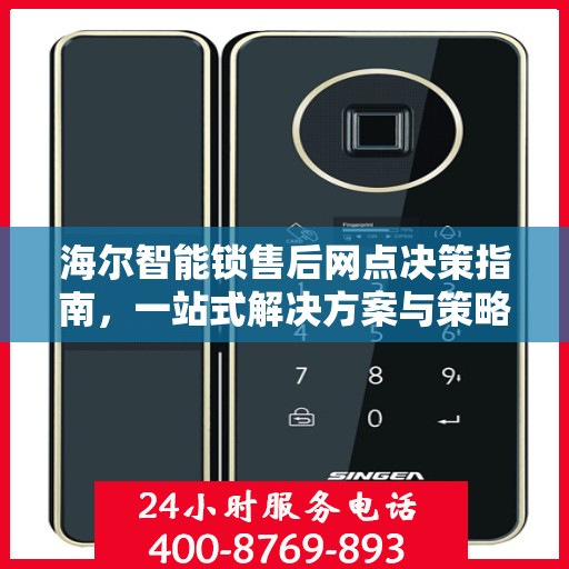 海尔智能锁售后网点决策指南，一站式解决方案与策略建议