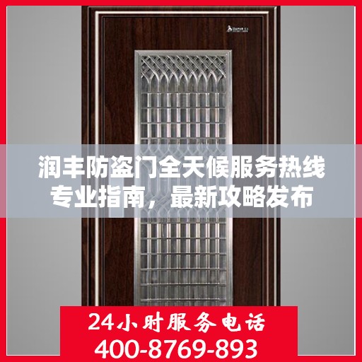 润丰防盗门全天候服务热线专业指南，最新攻略发布