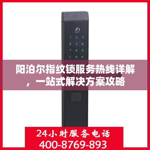 阳泊尔指纹锁服务热线详解，一站式解决方案攻略