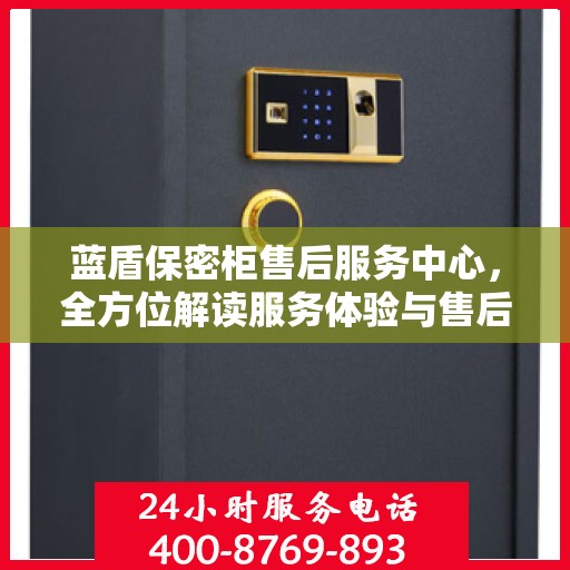 蓝盾保密柜售后服务中心，全方位解读服务体验与售后保障
