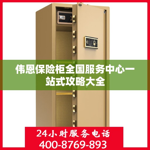伟恩保险柜全国服务中心一站式攻略大全