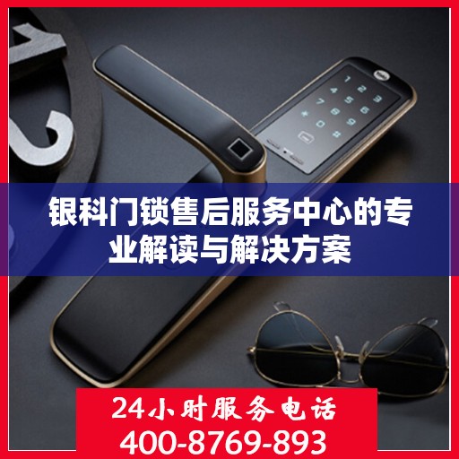 银科门锁售后服务中心的专业解读与解决方案