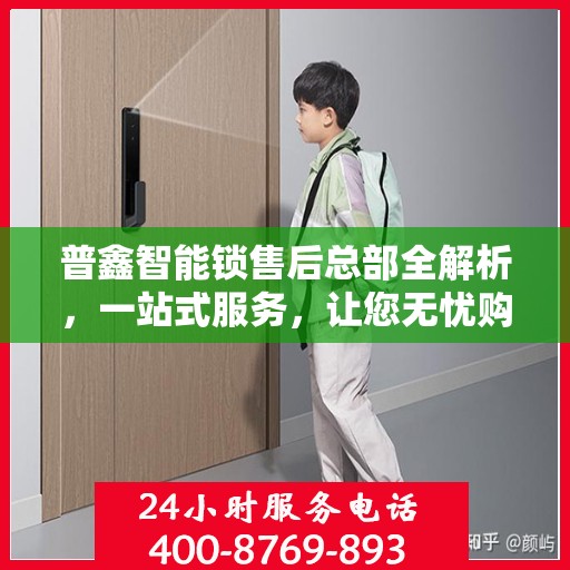 普鑫智能锁售后总部全解析，一站式服务，让您无忧购锁