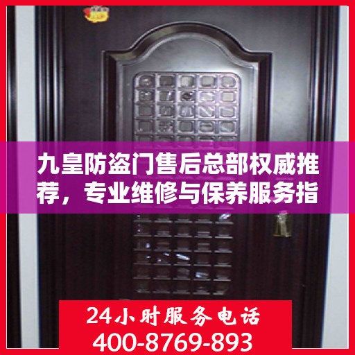 九皇防盗门售后总部权威推荐，专业维修与保养服务指南