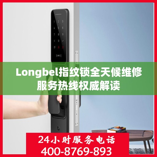 Longbel指纹锁全天候维修服务热线权威解读