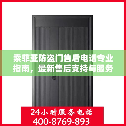 索菲亚防盗门售后电话专业指南，最新售后支持与服务攻略