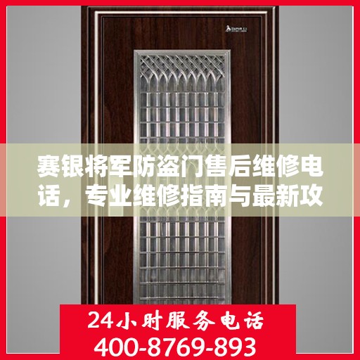 赛银将军防盗门售后维修电话，专业维修指南与最新攻略