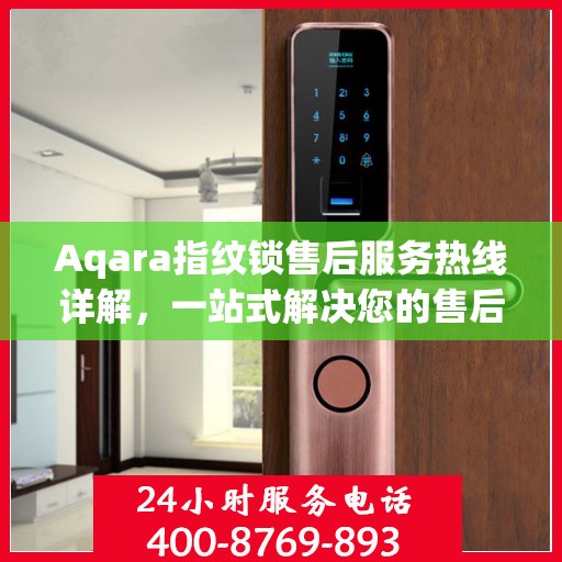 Aqara指纹锁售后服务热线详解，一站式解决您的售后需求