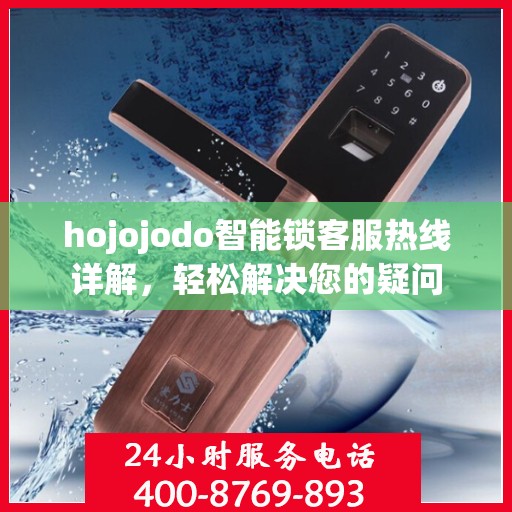 hojojodo智能锁客服热线详解，轻松解决您的疑问