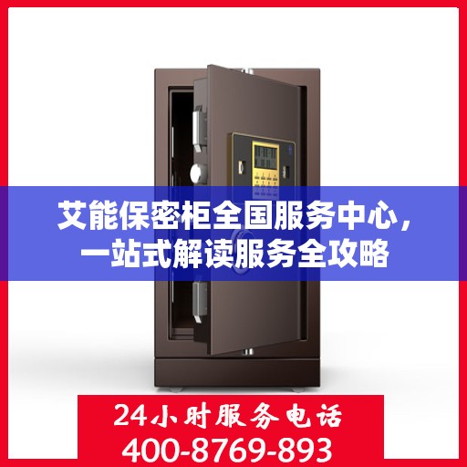 艾能保密柜全国服务中心，一站式解读服务全攻略