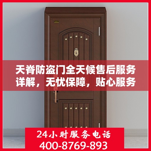 天脊防盗门全天候售后服务详解，无忧保障，贴心服务随时在线