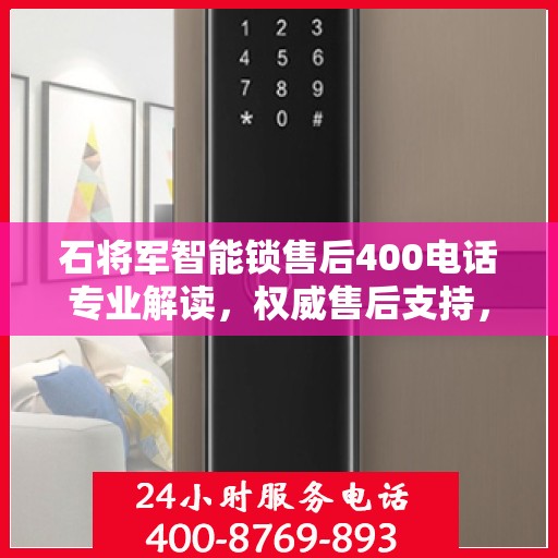 石将军智能锁售后400电话专业解读，权威售后支持，解决您的锁事无忧
