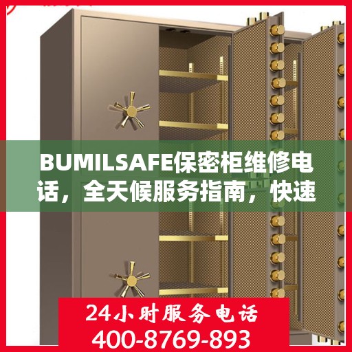 BUMILSAFE保密柜维修电话，全天候服务指南，快速解决您的需求！