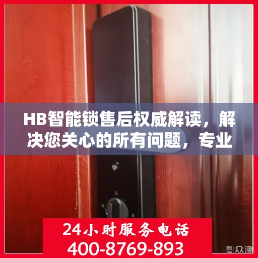 HB智能锁售后权威解读，解决您关心的所有问题，专业客服热线为您解答