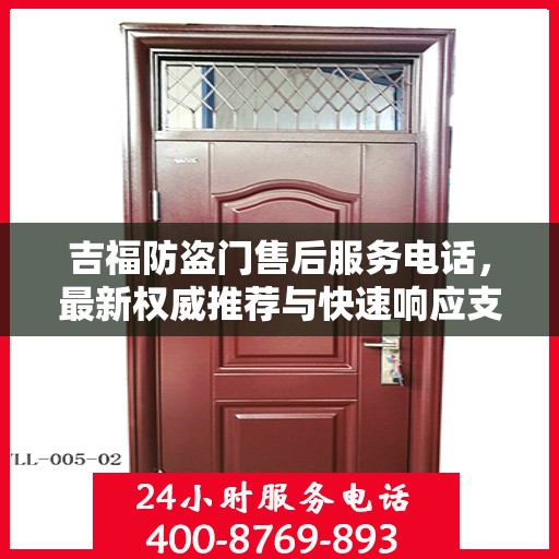 吉福防盗门售后服务电话，最新权威推荐与快速响应支持