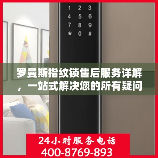 罗曼斯指纹锁售后服务详解，一站式解决您的所有疑问