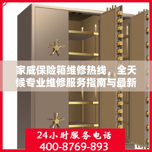 家威保险箱维修热线，全天候专业维修服务指南与最新攻略