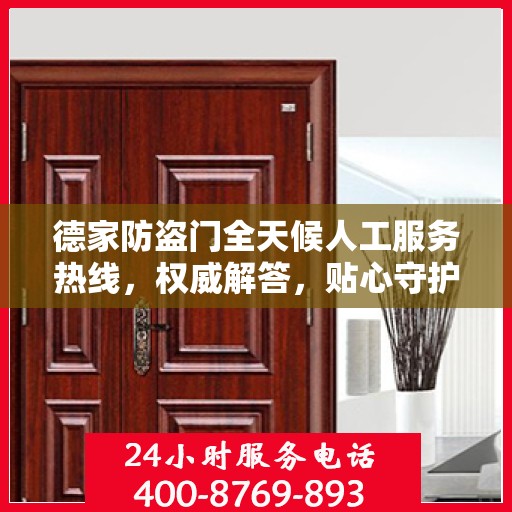德家防盗门全天候人工服务热线，权威解答，贴心守护您的家门安全