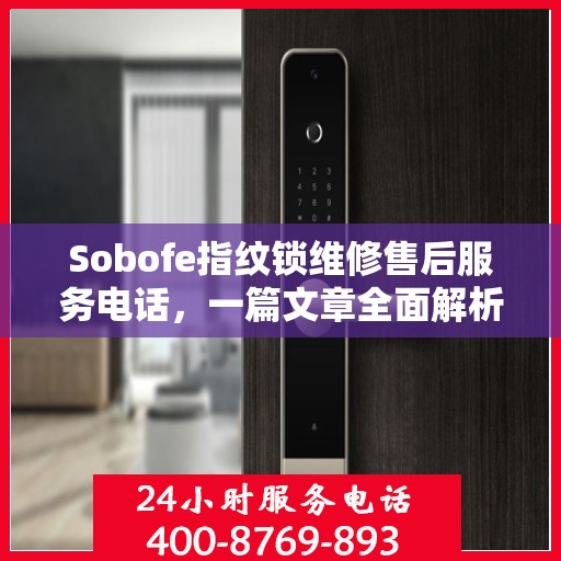 Sobofe指纹锁维修售后服务电话，一篇文章全面解析
