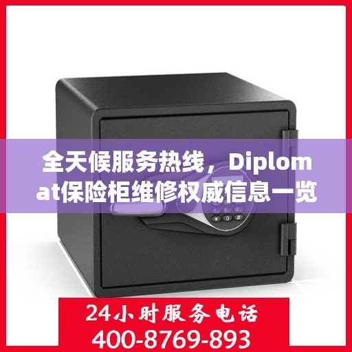 全天候服务热线，Diplomat保险柜维修权威信息一览