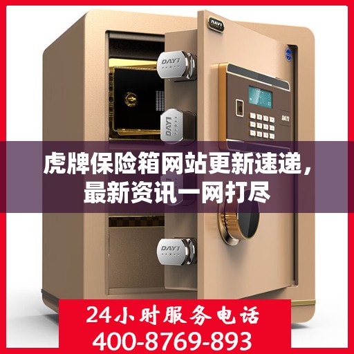 虎牌保险箱网站更新速递，最新资讯一网打尽