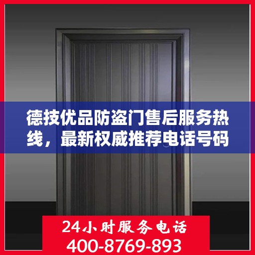德技优品防盗门售后服务热线，最新权威推荐电话号码
