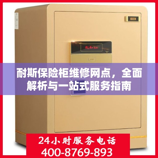 耐斯保险柜维修网点，全面解析与一站式服务指南