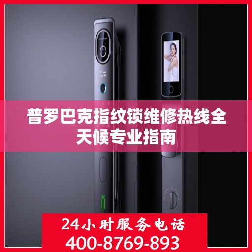 普罗巴克指纹锁维修热线全天候专业指南