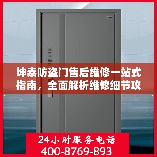 坤泰防盗门售后维修一站式指南，全面解析维修细节攻略