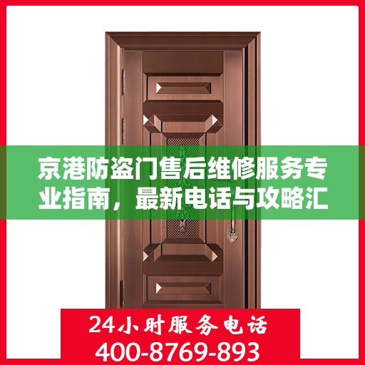 京港防盗门售后维修服务专业指南，最新电话与攻略汇总