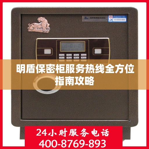明盾保密柜服务热线全方位指南攻略