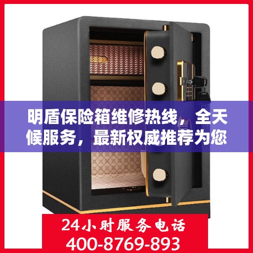 明盾保险箱维修热线，全天候服务，最新权威推荐为您护航