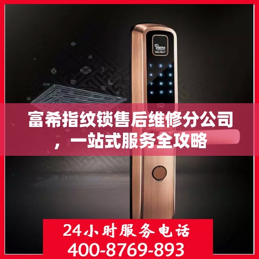 富希指纹锁售后维修分公司，一站式服务全攻略