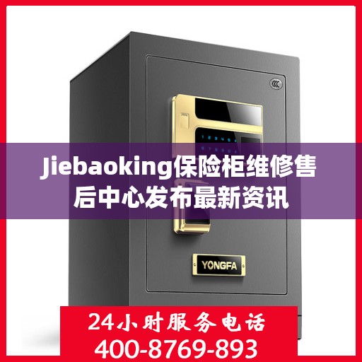 Jiebaoking保险柜维修售后中心发布最新资讯