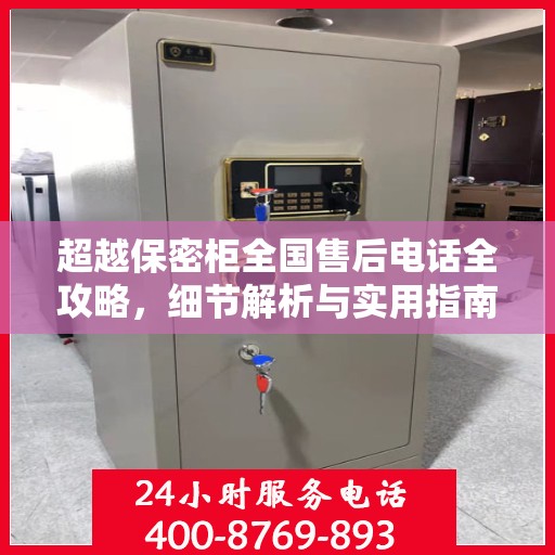 超越保密柜全国售后电话全攻略，细节解析与实用指南