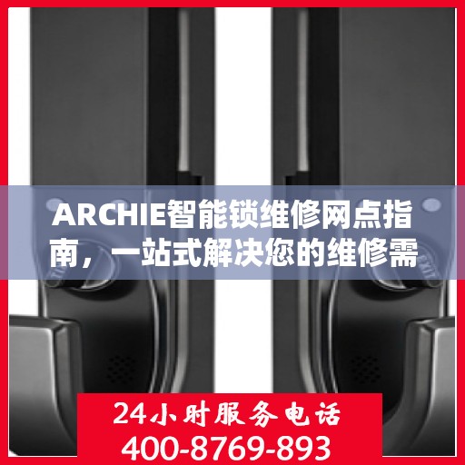 ARCHIE智能锁维修网点指南，一站式解决您的维修需求